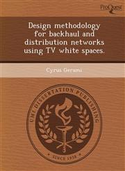 Design methodology for backhaul and distribution networks using TV white spaces.,1249085950,9781249085959