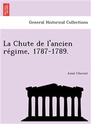 La Chute de l'ancien régime, 1787-1789.,124901378X,9781249013785
