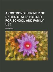 Armstrong's primer of United States history for school and family use; with maps,1151598070,9781151598073