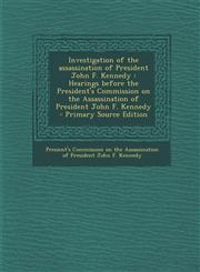 Investigation of the Assassination of President John F. Kennedy Hearings Before the President's Commission on the Assassination of President John F.,1293451924,9781293451922