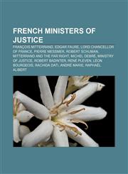 French Ministers of Justice François Mitterrand, Edgar Faure, Lord Chancellor of France, Pierre Messmer, Robert Schuman,115570522X,9781155705224