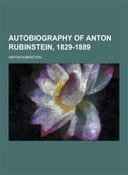 Autobiography of Anton Rubinstein, 1829-1889,1230340645,9781230340647