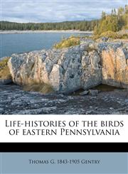 Life-histories of the birds of eastern Pennsylvania,1178926109,9781178926101