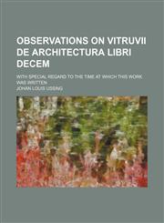 Observations on Vitruvii De architectura libri decem; with special regard to the time at which this work was written,1130680568,9781130680560