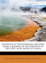 Napoleon at Fontainebleau and Elba; being a journal of occurrences in 1814-1815, with notes of conve,1241266506,9781241266509