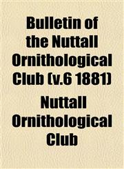 Bulletin of the Nuttall Ornithological Club (v.6 1881),1153306786,9781153306782