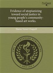 Evidence of utopianizing toward social justice in young people's community-based art works.,1244017663,9781244017665