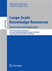 Large-Scale Knowledge Resources. Construction and Application Construction and Application - Third International Conference on Large-Scale Knowledge Resources, LKR 2008, Tokyo, Japan, March 3-5, 2008, Proceedings,3540781587,9783540781585