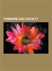 Feminism and Society Sexual Revolution, Matriarchy, Radical Feminism, Judith Reisman, Anti-Rape Movement, Feminist Views on Prostitution, F,123063990X,9781230639901
