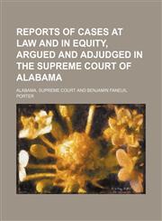 Reports of Cases at Law and in Equity, Argued and Adjudged in the Supreme Court of Alabama (Volume 8),1150120878,9781150120879