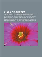 Lists of Greeks List of Greeks, List of Greek Americans, Great Greeks, List of Ancient Greek poets, List of Greek artists,1155216164,9781155216164