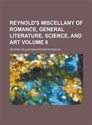 Reynold's Miscellany of Romance, General Literature, Science, and Art Volume 6,1130601692,9781130601695