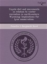 Coyote Diet and Movements in Relation to Winter Recreation in Northwestern Wyoming Implications for Lynx Conservation.,1244589489,9781244589483