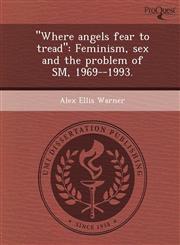 "Where angels fear to tread" Feminism, sex and the problem of SM, 1969--1993.,1249874254,9781249874256