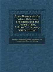 State Documents on Federal Relations The States and the United States, Volume 5 - Primary Source Edition,1295338718,9781295338719