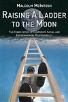 Raising a Ladder to the Moon The Complexities of Corporate Social and Environmental Responsibility,0333962702,9780333962701
