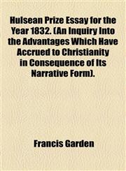 Hulsean Prize Essay for the Year 1832. (An Inquiry Into the Advantages Which Have Accrued to Christianity in Consequence of Its Narrative Form).,1154452581,9781154452587