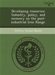 Developing resources Industry, policy, and memory on the post-industrial Iron Range.,1243633581,9781243633583