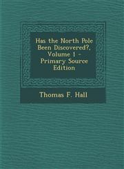 Has the North Pole Been Discovered?, Volume 1 - Primary Source Edition,1295539896,9781295539895