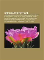 Kirkkoarkkitehtuuri Kirkkojen suunnittelijat, Urkujen valmistajat, Carl Ludvig Engel, Alvar Aalto, Josef Stenbäck, Johan Jacob Ahrenberg,1232084336,9781232084334