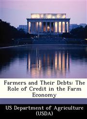 Farmers and Their Debts The Role of Credit in the Farm Economy,1249123283,9781249123286