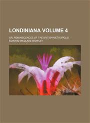 Londiniana Volume 4; or, Reminiscences of the British metropolis,1151212598,9781151212597