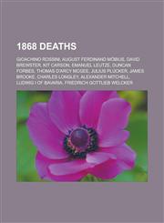 1868 Deaths Gioachino Rossini, August Ferdinand M Bius, David Brewster, Kit Carson, Emanuel Leutze, Duncan Forbes, Thomas D'Arcy M,1151063444,9781151063441