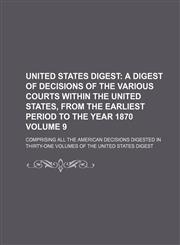 United States Digest; Comprising All the American Decisions Digested in Thirty-One Volumes of the United States Digest Volume 9,1130676013,9781130676013