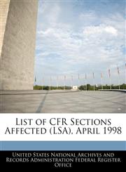 List of CFR Sections Affected (LSA), April 1998,1240758723,9781240758722