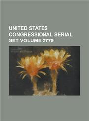 United States Congressional Serial Set Volume 2779,1155010868,9781155010861