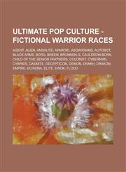 Ultimate Pop Culture - Fictional Warrior Races Agent, Alien, Andalite, Aparoid, Asgardians, Autobot, Black Arms, Borg, Breen, Brunnen-G, Cauldron-Bor,1234786206,9781234786205