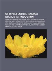 Gifu Prefecture railway station Introduction Ōgaki Station, Gifu Station, Tarui Station, Shin-Kani Station, Nishi-Gifu Station,1155926501,9781155926506
