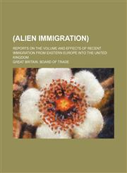(Alien immigration); Reports on the volume and effects of recent immigration from eastern Europe into the United Kingdom,1236237021,9781236237026