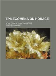 Epilegomena on Horace; In the Form of a Critical Letter,1459044819,9781459044814