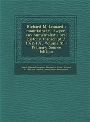 Richard M. Leonard Mountaineer, Lawyer, Envionmentalist: Oral History Transcript / 1972-197, Volume 01 - Primary Source Edition,1294498428,9781294498421