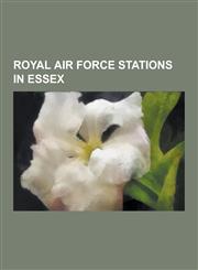 Royal Air Force Stations in Essex Mdpga Wethersfield, RAF Andrews Field, RAF Gosfield, RAF Boxted, RAF Rivenhall, RAF Great Dunmow, Earls Colne Airfi,123052679X,9781230526799