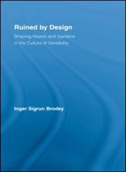 Ruined by Design Shaping Novels and Gardens in the Culture of Sensibility,0415542103,9780415542104