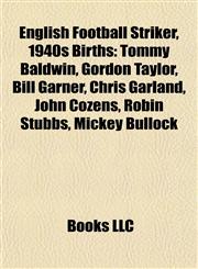 English Football Striker, 1940s Birth Introduction Tommy Baldwin, Gordon Taylor, Bill Garner, Chris Garland, John Cozens, Robin Stubbs,115593606X,9781155936062