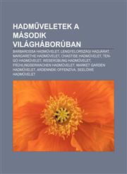 Hadm Veletek a Masodik Vilaghaboruban Barbarossa Hadm Velet, Lengyelorszagi Hadjarat, Margarethe Hadm Velet, Chastise Hadm Velet,1232911712,9781232911715