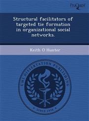 Structural facilitators of targeted tie formation in organizational social networks.,1243530928,9781243530929