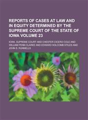 Reports of Cases at Law and in Equity Determined by the Supreme Court of the State of Iowa Volume 23,1234205386,9781234205386