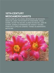 16th-century Mesoamericanists Bartolomé de las Casas, Bernardino de Sahagún, Diego de Landa, Peter Martyr d'Anghiera, Diego Durán,1155141938,9781155141930