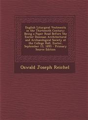 English Liturgical Vestments in the Thirteenth Century Being a Paper Read Before the Exeter Diocesan Architectural and Archaeological Society at the,1293608092,9781293608098