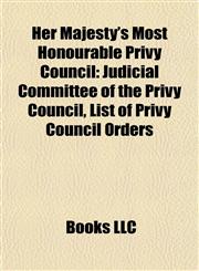 Her Majesty's Most Honourable Privy Council Judicial Committee of the Privy Council, List of Privy Council Orders,1157647294,9781157647294