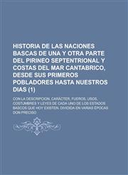 Historia de Las Naciones Bascas de Una y Otra Parte del Pirineo Septentrional y Costas del Mar Cantabrico, Desde Sus Primeros Pobladores Hasta Nuestro,1234321637,9781234321635