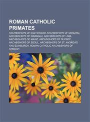 Roman Catholic primates Archbishops of Esztergom, Archbishops of Gniezno, Archbishops of Gwangju, Archbishops of Lima, Archbishops of Mainz,1157269389,9781157269380
