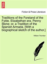 Traditions of the Foreland of the Fylde. Elizabethan Era. Penny Stone; Or, a Tradition of the Spanish Armada. [With a Biographical Sketch of the Autho,1240868308,9781240868308
