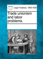 Trade unionism and labor problems.,1241006008,9781241006006