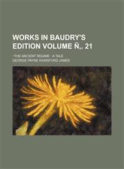 Works in Baudry's Edition; -The Ancient Regime a Tale Volume N . 21,1236589092,9781236589095