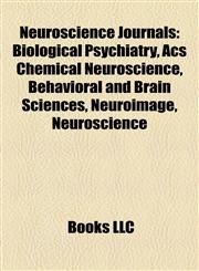 Neuroscience Journals Biological Psychiatry, Acs Chemical Neuroscience, Behavioral and Brain Sciences, Neuroimage, Behavior Genetics,1155811666,9781155811666
